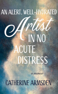 Cover of An Alert, Well-Hydrated Artist In No Acute Distress