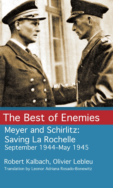 The Best of Enemies: Meyer and Schirlitz: Saving La Rochelle. September 1944–May 1945